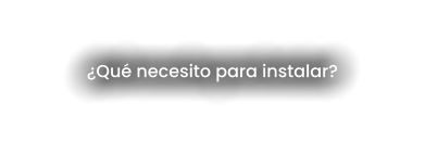 ¿Qué necesito para instalar?