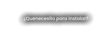 ¿Quenecesito para instalar?