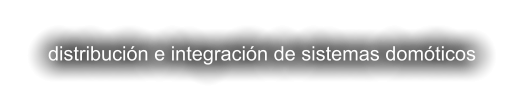 distribución e integración de sistemas domóticos